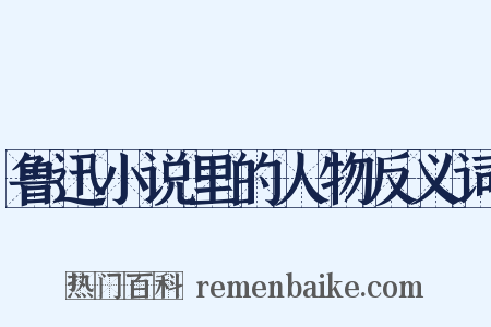 鲁迅小说里的人物反义词是什么意思的图片